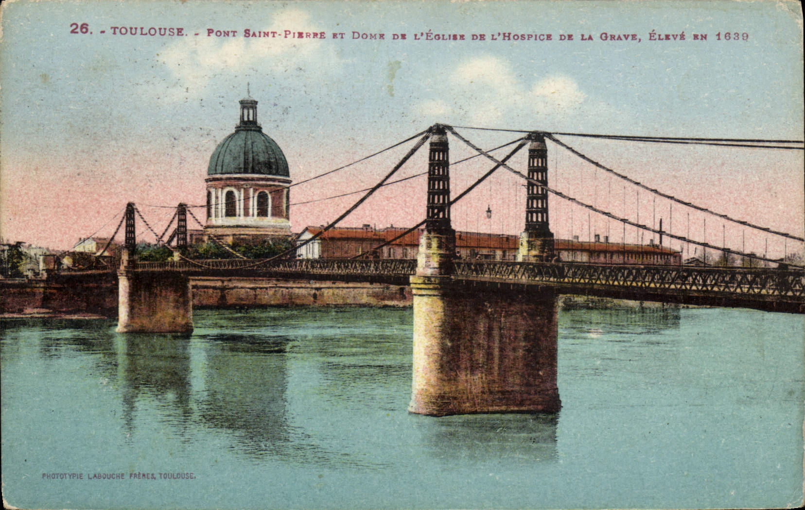 Toulouse - Pont Saint-Pierre et Dôme de l'Église de l'Hospice de la Grave, élevé en 1639 — Phototypie Labouche Frères, Toulouse