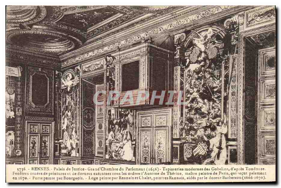Rennes - Palais de Justice, Grand Chambre du Parlement (1656) — Tapisseries modernes des Gobelins, d'après Toudouze. Fenêtres ornées de peintures et de dorures exécutées sous les ordres d'Antoine de Thérine, maître peintre de Paris, qui reçut paiement en 1670. Porte peinte par Bourgeois. Loge peinte par Rennais et Chalet, aidés par le doreur Barberesu (1666-1670).